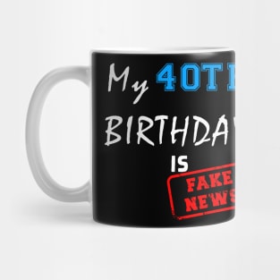 My 40th birthday is fake news Mug